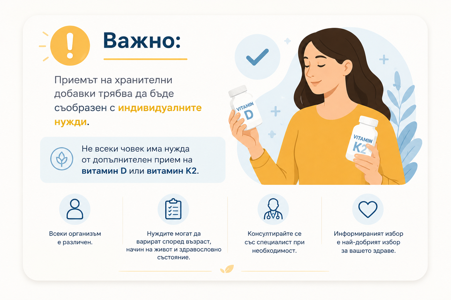 Важно: Приемът на хранителни добавки трябва да бъде съобразен с индивидуалните нужди. Не всеки човек има нужда от допълнителен прием на витамин D или витамин K2.